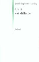 Couverture du livre « L'art est difficile » de Harang/Dumayet aux éditions Julliard