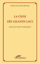 Couverture du livre « La crise des grands lacs ; analyse et pistes de règlement » de Bethul Tunga Dia Lutete aux éditions L'harmattan