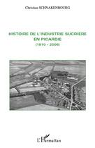 Couverture du livre « Histoire de l'industrie sucrière en Picardie (1810-2006) » de Christian Schnakenbourg aux éditions Editions L'harmattan