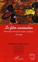 Couverture du livre « Le film animalier - rhetoriques d'un genre du film scientifique - 1950-2000 » de Calcagno-Tristant F. aux éditions Editions L'harmattan