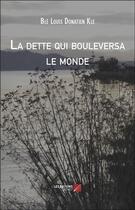 Couverture du livre « La dette qui bouleversa le monde » de Ble Louis Donatien Kle aux éditions Editions Du Net