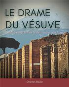 Couverture du livre « Le drame du vésuve : l'histoire secrète de la destruction de Pompeï » de Charles Beule aux éditions Books On Demand