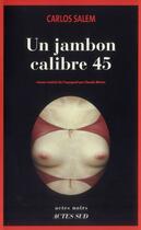 Couverture du livre « Un jambon calibre 45 » de Carlos Salem aux éditions Actes Sud