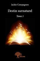 Couverture du livre « Destin surnaturel - tome 1 » de Compagnon Jackie aux éditions Edilivre