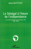 Couverture du livre « Le Sénégal à l'heure de l'indépendance ; le projet politique de Mamadou Dia (1957-1962) » de Adama Baytir Diop aux éditions Editions L'harmattan