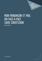 Couverture du livre « Mon Parkinson et moi, un face à face sans concession » de Banitz Mireille aux éditions Mon Petit Editeur