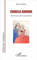 Couverture du livre « Cruelle Aurore ; bas de soie contre sans-culottes » de Benoit Marbot aux éditions L'harmattan