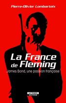 Couverture du livre « La France de Fleming ; James Bond, une passion française » de Pierre-Olivier Lombarteix aux éditions Le Temps Editeur