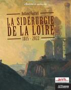 Couverture du livre « La sidérurgie de la Loire : 1815-2022 » de Rolland Fournel aux éditions Actes Graphiques