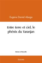 Couverture du livre « Entre terre et ciel, le phenix du taranjan » de Abega Eugene Daniel aux éditions Edilivre