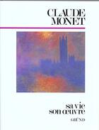 Couverture du livre « Claude Monet Sa Vie Son Oeuvre » de Sandro Sproccati aux éditions Grund