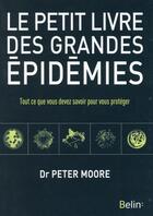 Couverture du livre « Le petit livre des grandes épidémies ; tout ce que vous devez savoir pour vous protéger » de Peter Moore aux éditions Belin