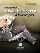 Couverture du livre « Il etait une fois les walther pp/ppk et leurs copies » de Michel Malherbe aux éditions Crepin Leblond