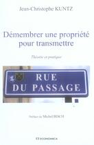 Couverture du livre « Demembrer Une Propriete Pour Transmettre : Theorie Et Pratique » de Kuntz/Jean-Christoph aux éditions Economica