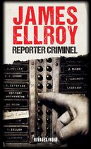 Couverture du livre « Reporter criminel » de James Ellroy aux éditions Éditions Rivages