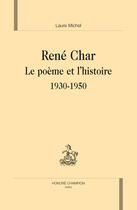 Couverture du livre « René char ; le poème et l'histoire 1930-1950 » de Laure Michel aux éditions Honore Champion