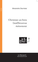 Couverture du livre « Christian un bien (mal)heureux evenement » de Alexandre Devriese aux éditions Le Manuscrit
