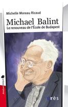 Couverture du livre « Michael Balint ; le renouveau de l'école de Budapest » de Michelle Moreau Ricaud aux éditions Eres