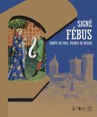 Couverture du livre « Signé fébus ; comte de foix, prince de Béarn » de Veronique Lamazou-Duplan aux éditions Somogy