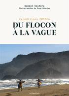 Couverture du livre « Du flocon à la vague ; expéditions Odisea » de Greg Rabejac et Damien Castera aux éditions Atlantica