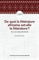 Couverture du livre « De quoi la littératture africaine est-elle la littérature ? pour une critique décoloniale » de Eric Essono Tsimi aux éditions Pu De Montreal