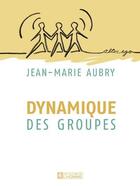 Couverture du livre « Dynamique des groupes » de Jean-Marie Aubry aux éditions Les Éditions De L'homme