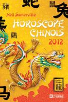 Couverture du livre « Horoscope chinois 2012 - l'annee du dragon » de Somerville Neil aux éditions Editions De L'homme