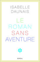 Couverture du livre « Le roman sans aventure » de Daunais Isabelle aux éditions Editions Boreal