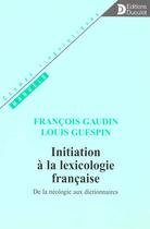 Couverture du livre « Initiation A La Lexicologie Francaise. De La Neologie Aux Dictionnaires » de Gaudin aux éditions Duculot