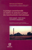 Couverture du livre « La pratique conventionnelle en matière de protection juridique des investissements internationaux » de Jan Schokkaert aux éditions Bruylant
