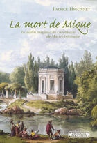 Couverture du livre « La mort de Mique ; le destin tragique de l'architecte de Marie-Antoinette » de Higonnet. Patri aux éditions Complexe