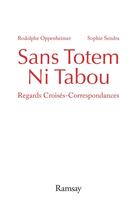 Couverture du livre « Sans totem ni tabou ; regards croisés - correspondances » de Rodolphe Oppenheimer et Sophie Sendra aux éditions Ramsay