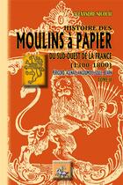 Couverture du livre « Histoire des moulins à papier Tome 2 ; du sud-ouest de la France (1300-1800) ; Perigord, Agenais, Angoumois, Soule, Béarn » de Alexandre Nicolai aux éditions Editions Des Regionalismes