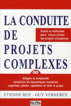 Couverture du livre « La conduite de projets complexes ; outils et méthodes pour mieux piloter les projets complexes » de Etienne Roy et Guy Vernerey aux éditions Maxima
