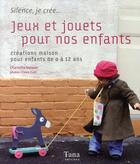 Couverture du livre « Jeux et jouets pour nos enfants creations maison pour enfants de 0 a 12 ans » de Vannier/Curt aux éditions Tana
