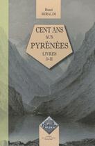 Couverture du livre « Cent ans aux Pyrénées Tome 1 et Tome 2 » de Henri Beraldi aux éditions Editions Des Regionalismes