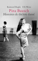 Couverture du livre « Pina Bausch, histoires de théâtre dansé » de Raimund Hoghe aux éditions L'arche