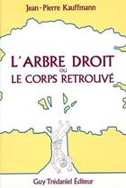 Couverture du livre « L'arbre droit ou le corps retrouvé » de Jean-Pierre Kauffmann aux éditions Guy Trédaniel