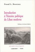 Couverture du livre « Introduction à l'histoire politique du Liban moderne » de Fouad Lutfallah Boustany aux éditions Cariscript