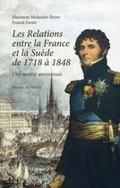 Couverture du livre « Les relations franco-suédoises de 1718 à 1848 » de Franck Favier et Marianne Molander-Bayer aux éditions Michel De Maule