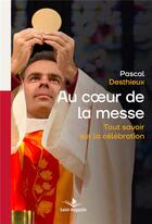 Couverture du livre « Au coeur de la messe : Tout savoir sur la célébration » de Pascal Desthieux et Helene Vdb aux éditions Saint Augustin