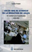 Couverture du livre « Les 50 ans du syndicat de la rédaction du Soleil ; un combat pour la profession ; 1950-2000 » de Louise Fradet aux éditions Septentrion