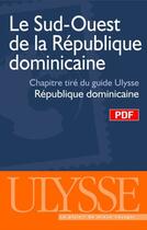 Couverture du livre « Le sud-ouest de la République dominicaine ; chapitre tiré du guide Ulysse « République dominicaine » » de Benoit Prieur aux éditions Ulysse