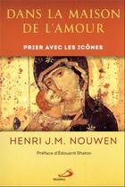 Couverture du livre « Dans la maison de l'amour : prier avec les icônes » de Henri Nouwen aux éditions Mediaspaul