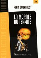 Couverture du livre « La morale du termite ; petit traité d'éveil spirituel et social à l'usage des hérétiques » de Alain Subrebost aux éditions Detrad Avs