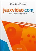 Couverture du livre « Jeuxvideo.com ; une odyssée interactive » de Sebastien Pissavy aux éditions Pix'n Love