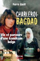 Couverture du livre « Charleroi-Bagdad ; vie et parcours d'une kamikaze belge » de Pierre Guelff aux éditions Jourdan