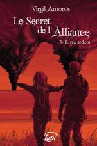 Couverture du livre « Le Secret de l'Alliance - 3. Livre ardent » de Virgil Amoros aux éditions Lulu