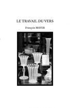 Couverture du livre « LE TRAVAIL DU VERS » de Francois Mayer aux éditions Thebookedition.com