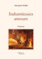 Couverture du livre « Industrieuses amours » de Jacques Muller aux éditions Baudelaire